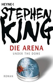 Stephen King: Die Arena: Under the Dome (Paperback, German language, 2011, Heyne Verlag)
